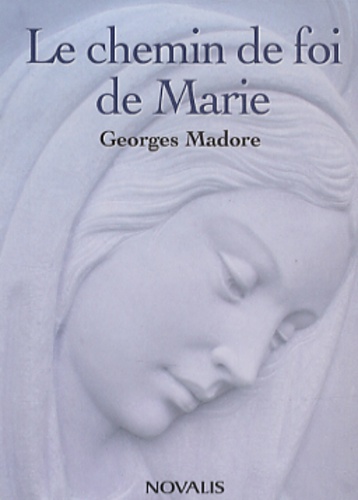 Georges Madore - Le chemin de foi de Marie.
