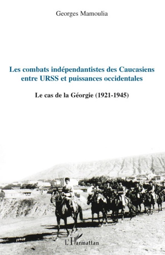 Georges Mamoulia - Les combats indépendantistes des Caucasiens entre URSS et puissances occidentales - Le cas de la Géorgie (1921-1945).