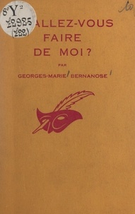 Georges-Marie Bernanose et Albert Pigasse - Qu'allez-vous faire de moi ?.