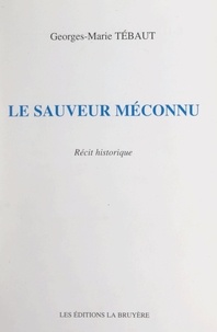 Georges-Marie Tébaut - Le sauveur méconnu - Récit historique.