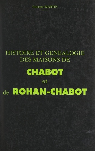 Histoire et généalogie des maisons de Chabot et de Rohan-Chabot