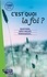 C'est quoi la foi ?. Questions, idées reçues, témoignages...