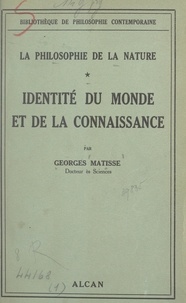 Georges Matisse - La philosophie de la nature (1) - L'identité du monde et de la connaissance.
