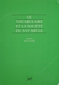 Georges Matoré - Le Vocabulaire et la société du XVIe siècle.