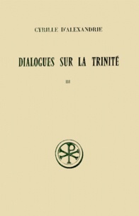 Georges-Matthieu de Durand et  Cyrille d'Alexandrie - Dialogues Sur La Trinite. Tome 3, Dialogues 6 Et 7, Edition Bilingue Francais-Grec.