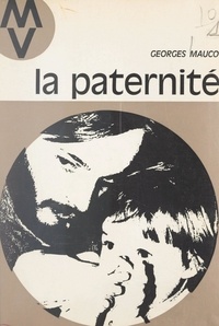 Georges Mauco et Bernadette Delarge - La paternité - Sa fonction éducative dans la famille et à l'École.