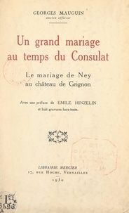 Georges Mauguin et Émile Hinzelin - Un grand mariage au temps du Consulat - Le mariage de Ney au château de Grignon. Avec 8 gravures hors texte.