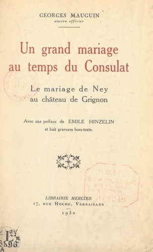 Un grand mariage au temps du Consulat. Le mariage de Ney au château de Grignon. Avec 8 gravures hors texte