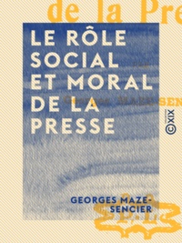 Georges Maze-Sencier - Le Rôle social et moral de la presse.