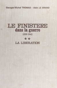 Georges-Michel Thomas et Alain Legrand - Le Finistère dans la guerre, 1939-1945 (2) : La Libération.