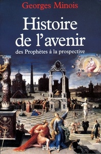 Georges Minois - Histoire de l'avenir - Des prophètes à la prospective.