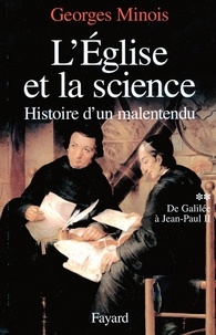 Georges Minois - L'Eglise et la science - Histoire d'un malentendu. De Galilée à Jean-Paul II.