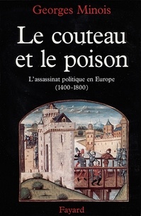 Georges Minois - Le Couteau et le poison - L'assassinat politique en Europe (1400-1800).