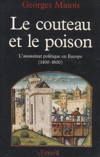 Le couteau et le poison. L'assassinat politique en Europe (1400-1800)