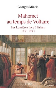 Georges Minois - Mahomet au temps de Voltaire - Les Lumières face à l'Islam 1730-1830.
