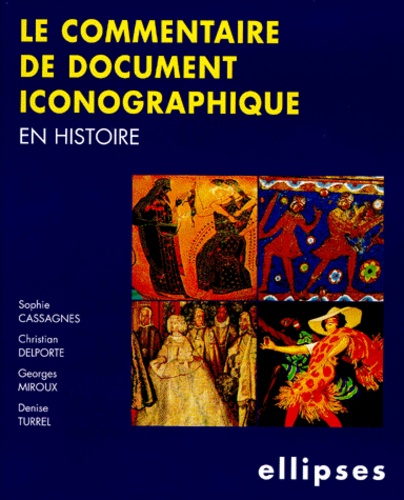 Georges Miroux et Sophie Cassagnes - Le commentaire de document iconographique en histoire.