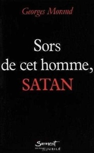 Georges Morand - Sors de cet homme, Satan !.