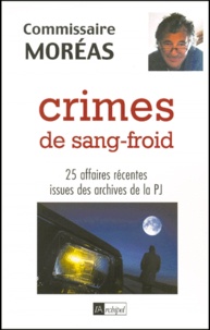 Georges Moréas - Crimes De Sang-Froid. 25 Affaires Recentes Issues Des Archives De La Pj.