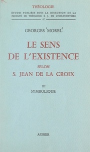 Georges Morel et  Faculté de Théologie S. J. de - Le sens de l'existence selon Saint Jean de la Croix (3). Symbolique.