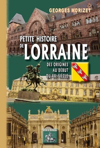 Georges Morizet - Petite histoire de Lorraine - Des origines au début du XXe siècle.