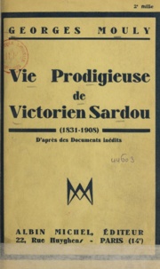 Georges Mouly - Vie prodigieuse de Victorien Sardou - 1831-1908.