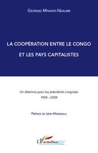 Georges Mpwate-Ndaume - La coopération entre le Congo et les pays capitalistes - Un dilemme pour les présidents congolais 1908-2008.