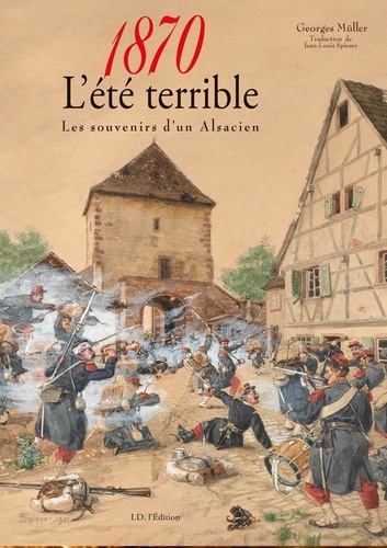 Georges Müller - 1870, l'été terrible - Les souvenirs d'un Alsacien.