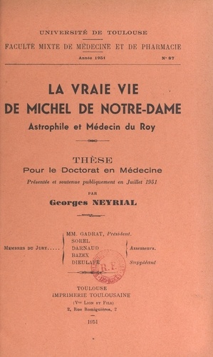 La vraie vie de Michel de Notre-Dame, astrophile et médecin du roy. Thèse pour le Doctorat en médecine, présentée et soutenue publiquement en juillet 1951