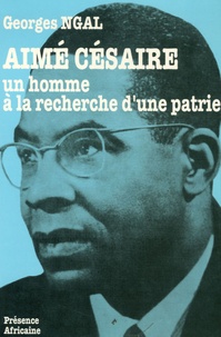Georges Ngal - Aimé Césaire - Un homme à la recherche d'une patrie.
