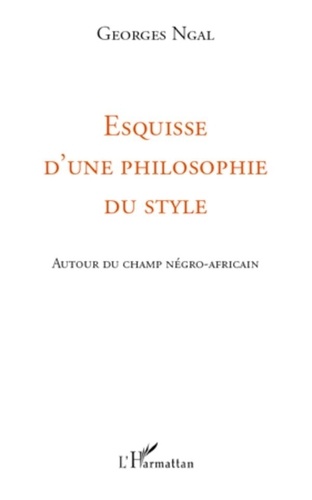 Georges Ngal - Esquisse d'une philosophie du style - Autour du champ négro-africain.