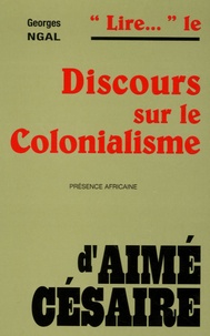 Georges Ngal - Lire le Discours sur le Colonialisme d'Aimé Césaire.