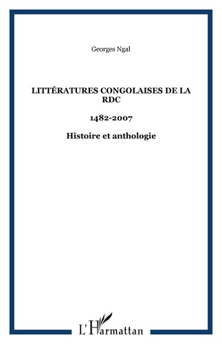 Georges Ngal - Littératures congolaises de la RDC 1482-2007 - Histoire et anthologie.