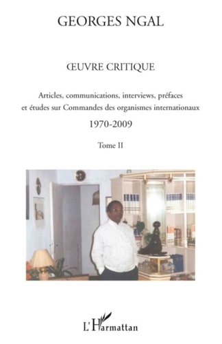Georges Ngal - Oeuvre critique - Tome 2, Articles, communications, interviews, préfaces et études sur Commandes des organismes internationaux 1970-2009.