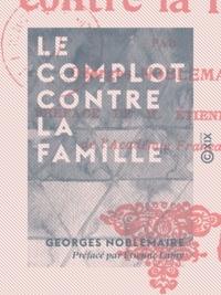 Georges Noblemaire et Étienne Lamy - Le Complot contre la famille.