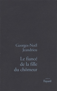 Georges-Noël Jeandrieu - Le Fiancé de la fille du chômeur.