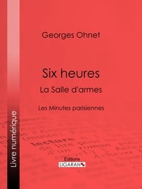 Georges Ohnet et  Flasschoen - Six heures : La Salle d'armes - Les Minutes parisiennes.