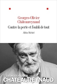 Georges-Olivier Châteaureynaud - Contre la perte et l'oubli de tout.