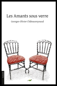 Georges-Olivier Châteaureynaud - Les amants sous verre.