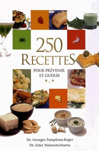 Georges Pamplona-Roger et Ester Malaxetxebarria - 250 recettes pour prévenir et guérir.