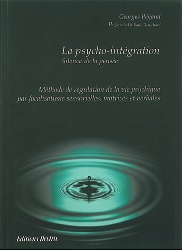 La Psycho-Integration. Methode De Regulation De La Vie Psychique Par Focalisation Sensorielle, Motrice Et Verbale