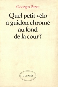 Georges Perec - Quel petit vélo à guidon chromé au fond de la cour ?.