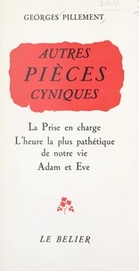 Georges Pillement - Autres pièces cyniques - La prise en charge ; L'heure la plus pathétique de notre vie ; Adam et Ève.