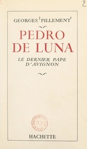 Georges Pillement - Pedro de Luna - Le dernier Pape d'Avignon.