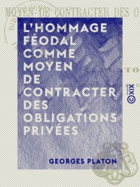 Georges Platon - L'Hommage féodal comme moyen de contracter des obligations privées.