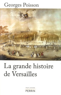 Georges Poisson - La grande histoire de Versailles.