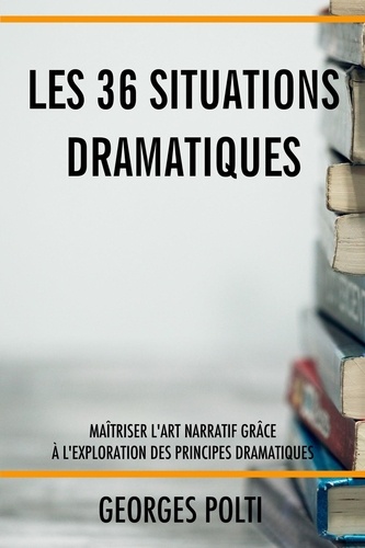 Georges Polti - Les 36 situations dramatiques.