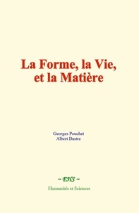 Georges Pouchet et A. Dastre - La Forme, la Vie, et la Matière.
