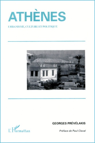 Georges Prévélakis - Athenes. Urbanisme, Culture Et Politique.