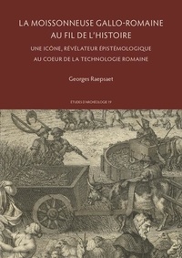 Georges Raepsaet - La moissonneuse gallo-romaine au fil de l'histoire - Une icône, révélateur épistémologique au coeur de la technologie romaine.