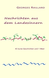 Georges Raillard - Nachrichten aus dem Landesinnern - 45 kurze Geschichten und 1 Meer.